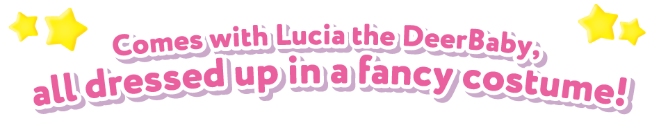 Comes with Lucia the Deer Baby, all dressed up in a fancy costume!