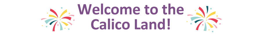 Welcome to the Calico Land!