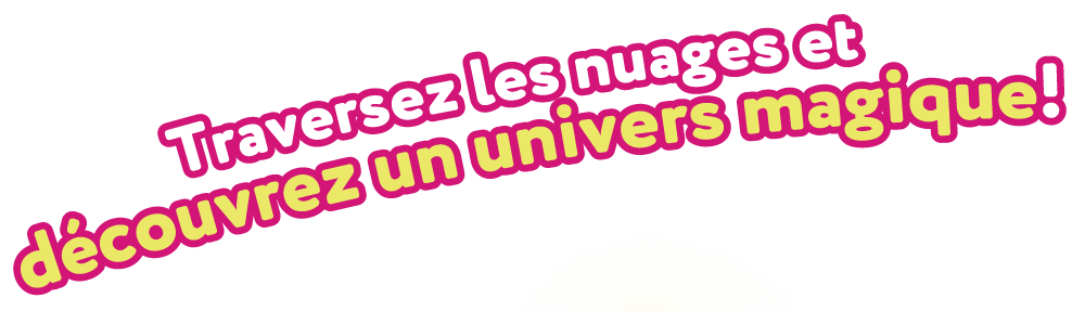 Traversez les nuages et découvrez un univers magique !
