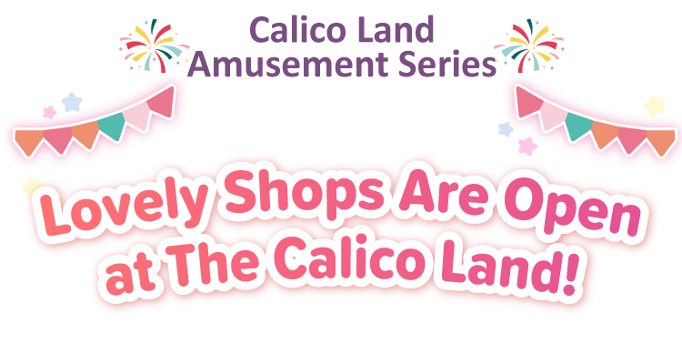 Lovely Shops Are Open at The Calico Land!